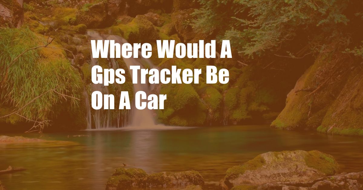 Where Would A Gps Tracker Be On A Car