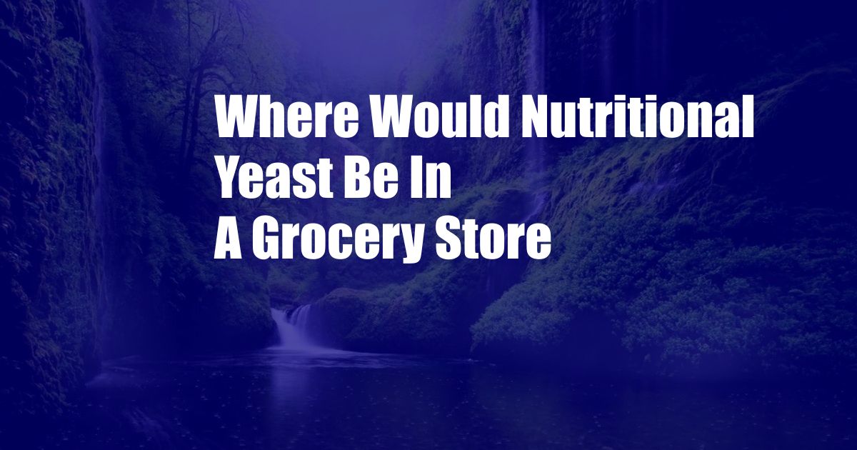 Where Would Nutritional Yeast Be In A Grocery Store