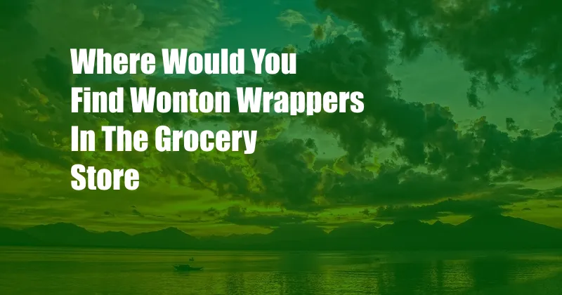 Where Would You Find Wonton Wrappers In The Grocery Store