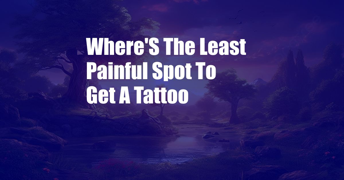 Where'S The Least Painful Spot To Get A Tattoo