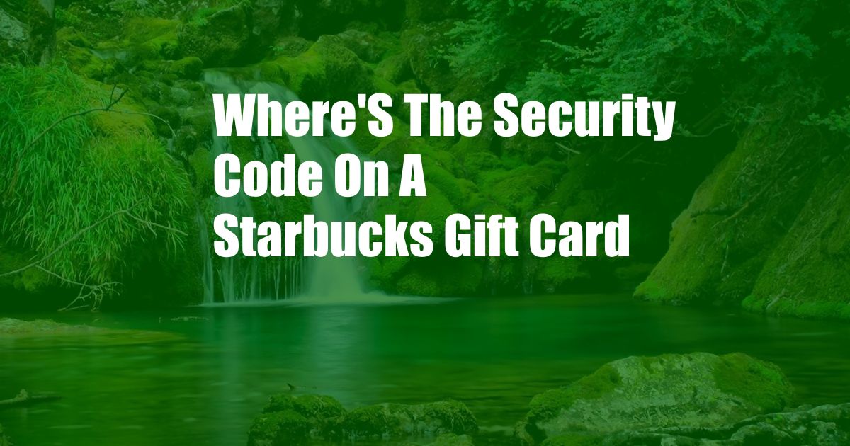 Where'S The Security Code On A Starbucks Gift Card