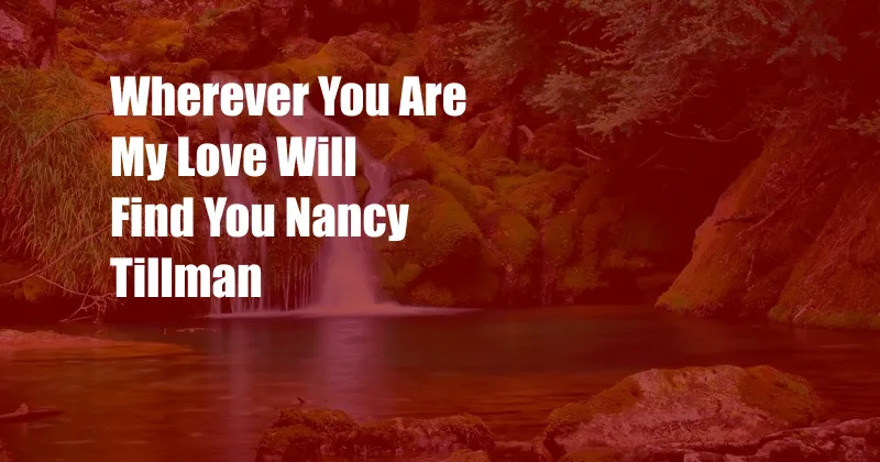 Wherever You Are My Love Will Find You Nancy Tillman