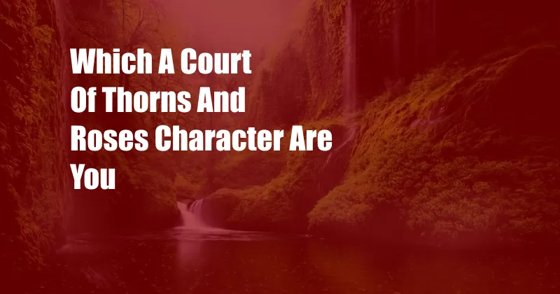 Which A Court Of Thorns And Roses Character Are You