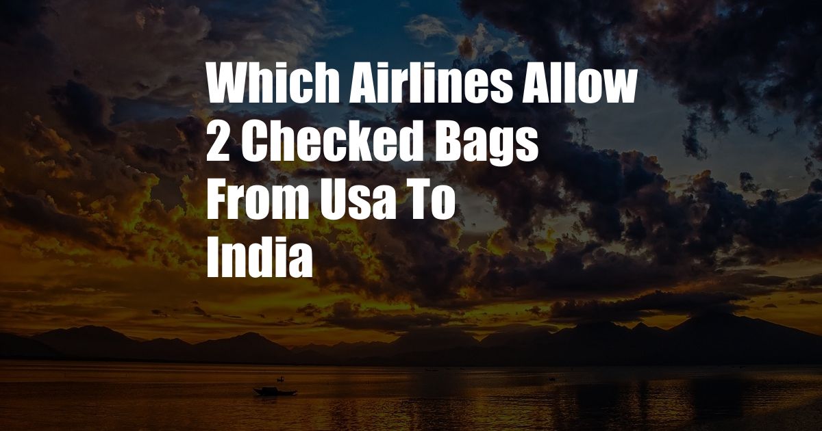 Which Airlines Allow 2 Checked Bags From Usa To India