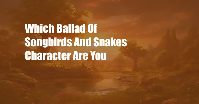 Which Ballad Of Songbirds And Snakes Character Are You