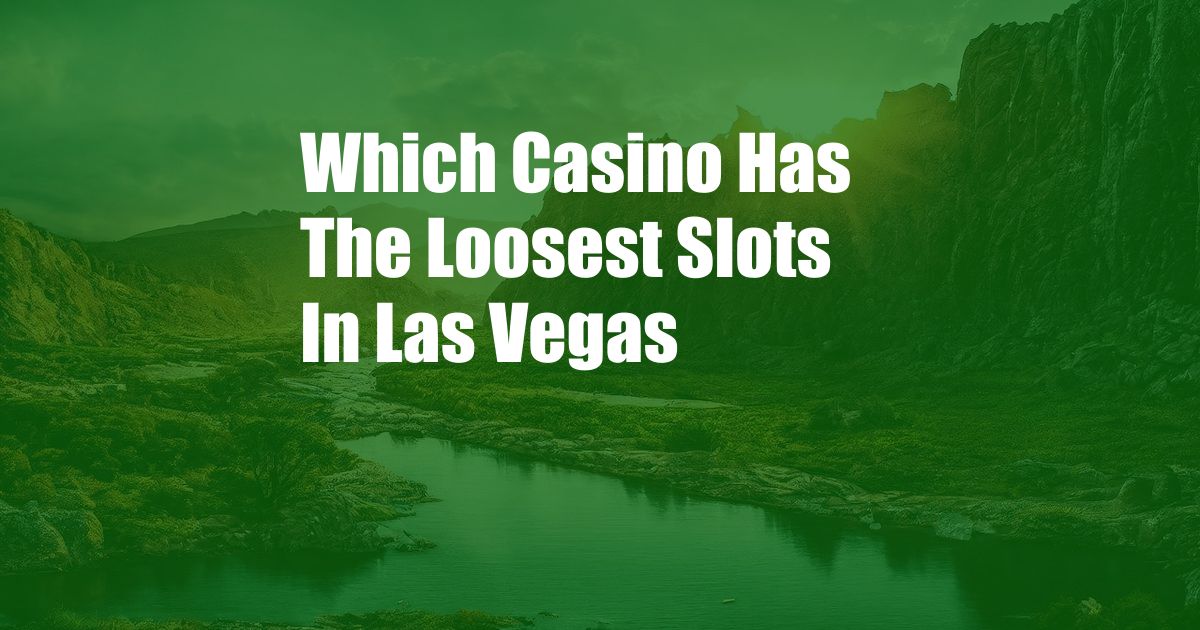 Which Casino Has The Loosest Slots In Las Vegas