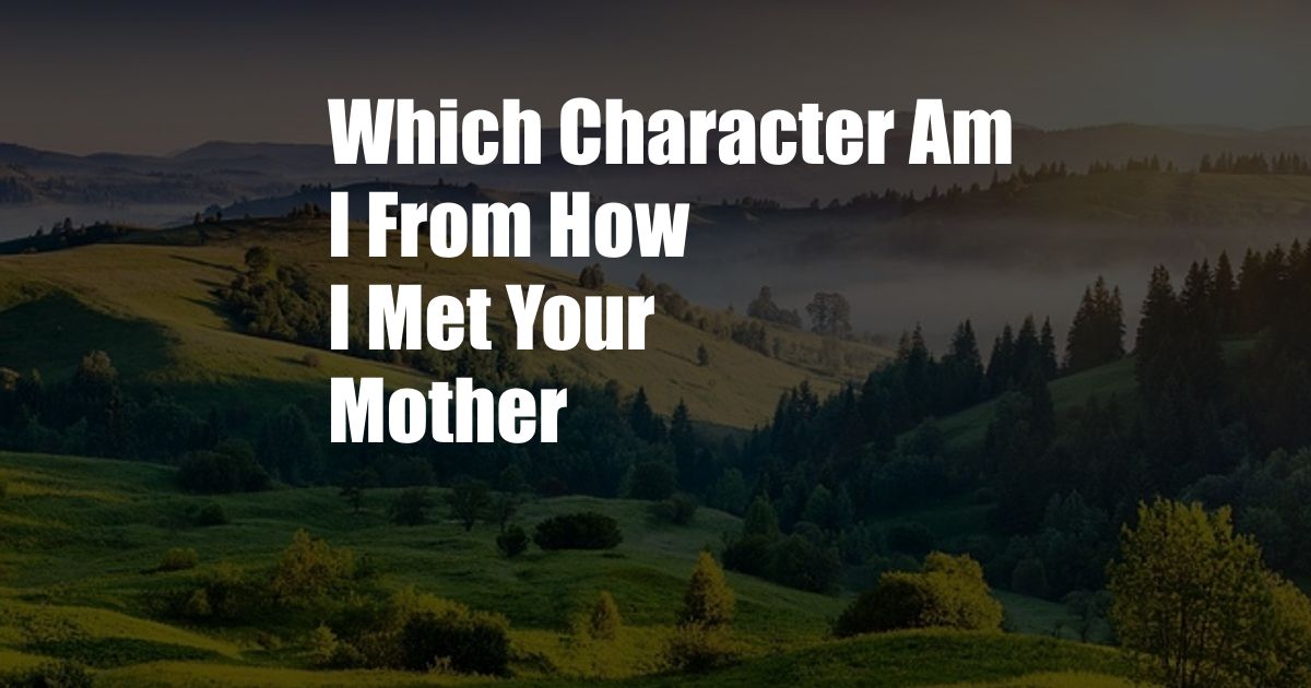 Which Character Am I From How I Met Your Mother