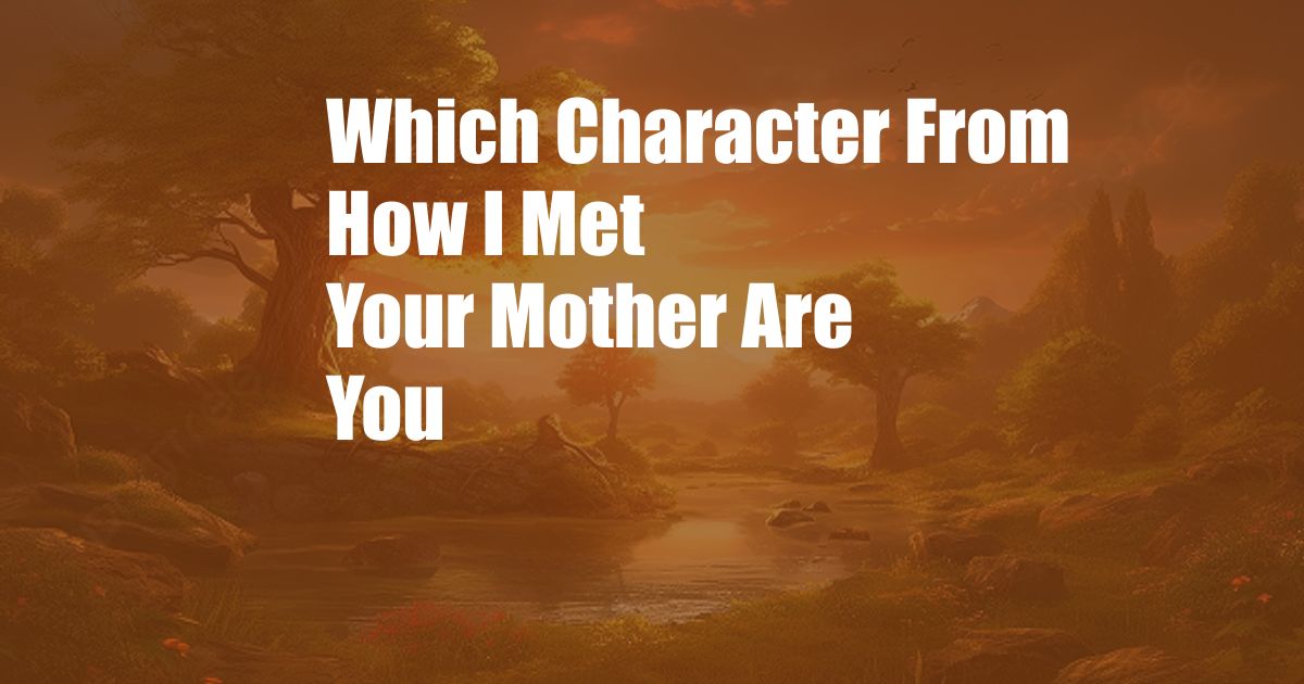 Which Character From How I Met Your Mother Are You