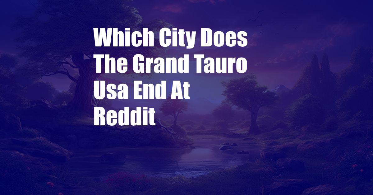 Which City Does The Grand Tauro Usa End At Reddit