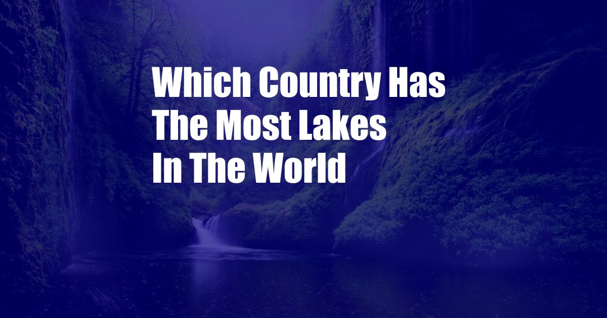 Which Country Has The Most Lakes In The World