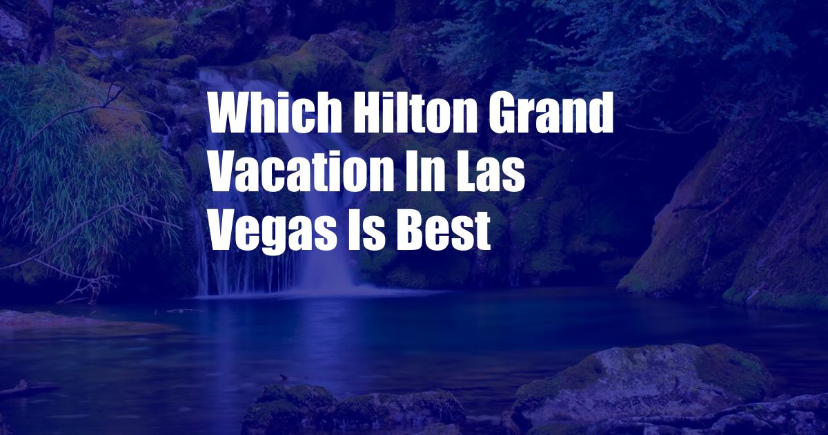 Which Hilton Grand Vacation In Las Vegas Is Best