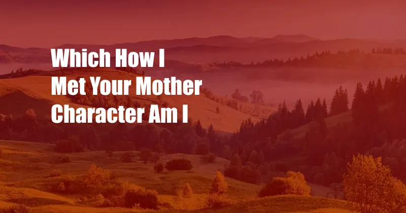 Which How I Met Your Mother Character Am I