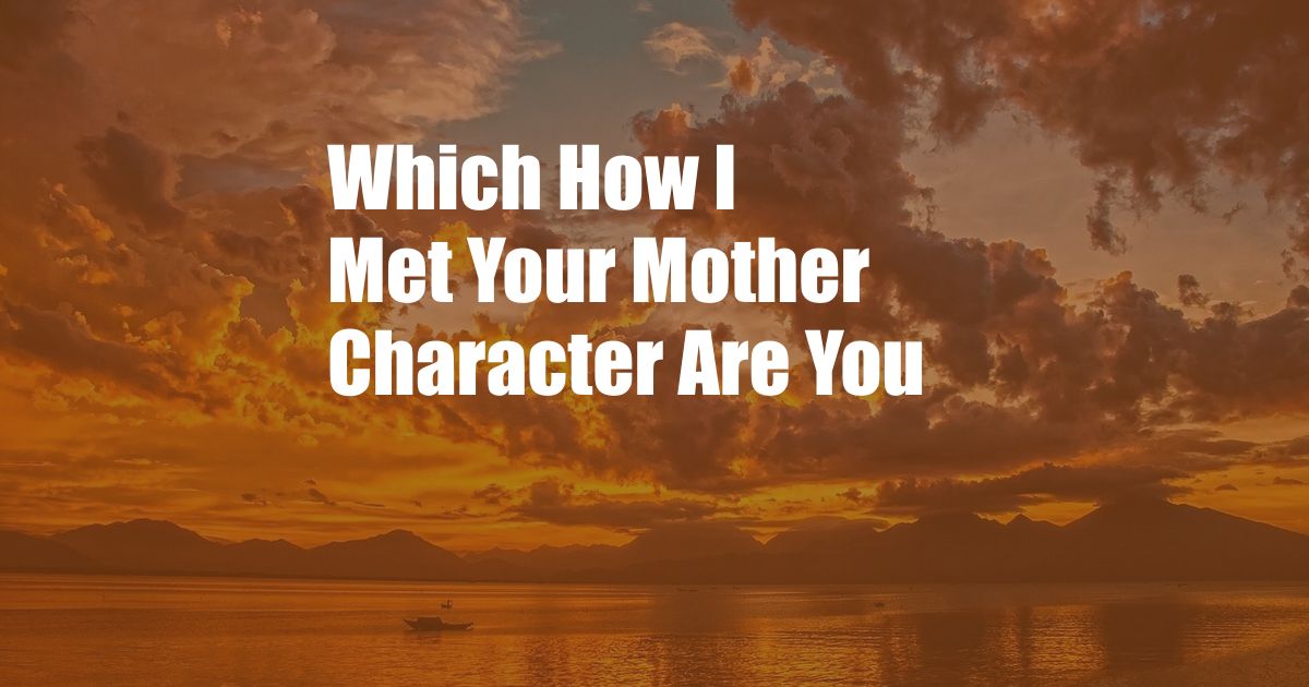 Which How I Met Your Mother Character Are You