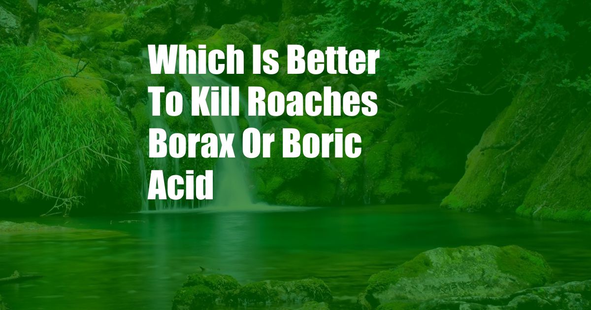 Which Is Better To Kill Roaches Borax Or Boric Acid