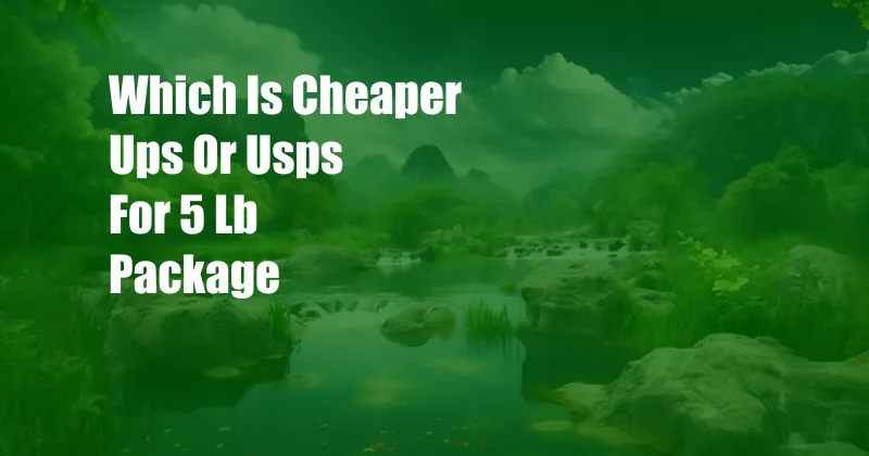 Which Is Cheaper Ups Or Usps For 5 Lb Package