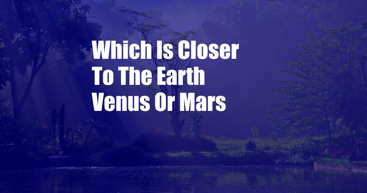 Which Is Closer To The Earth Venus Or Mars