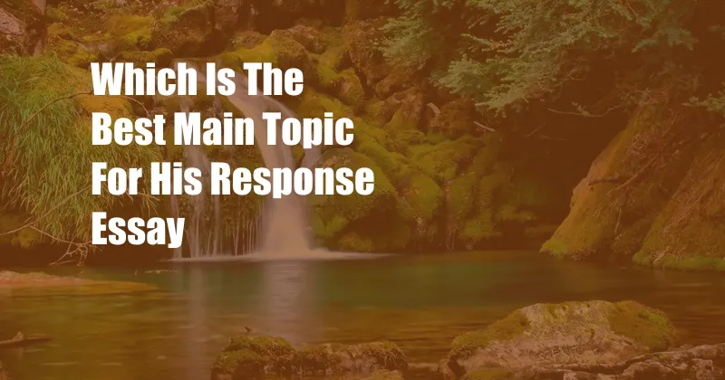 Which Is The Best Main Topic For His Response Essay