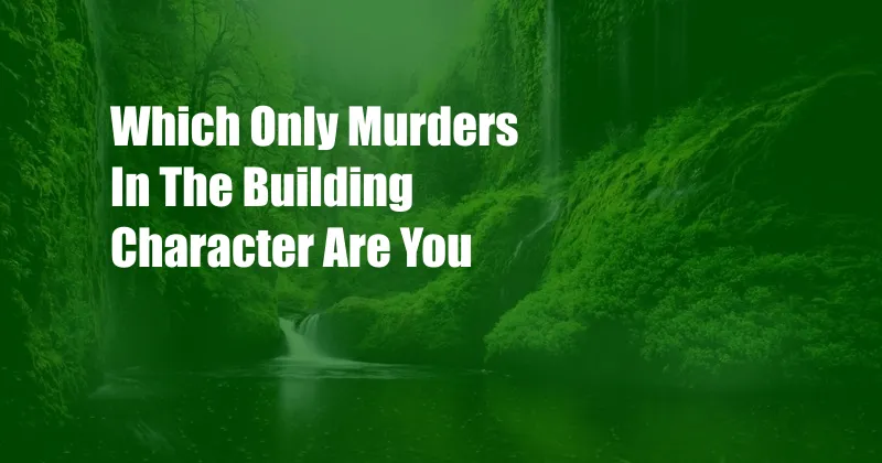 Which Only Murders In The Building Character Are You