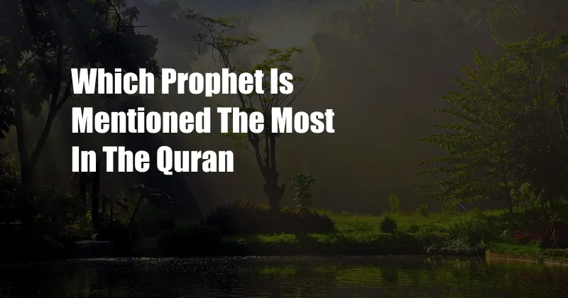 Which Prophet Is Mentioned The Most In The Quran