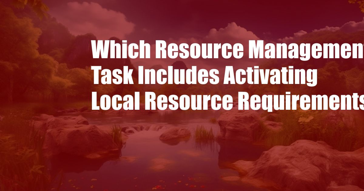 Which Resource Management Task Includes Activating Local Resource Requirements