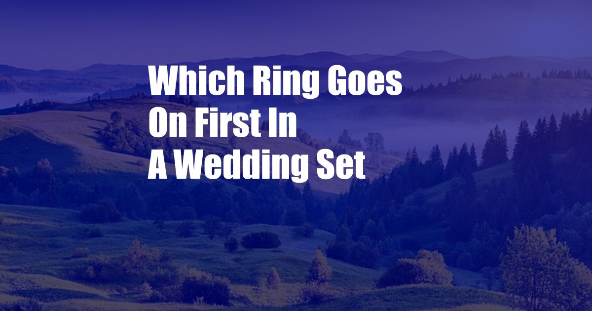 Which Ring Goes On First In A Wedding Set