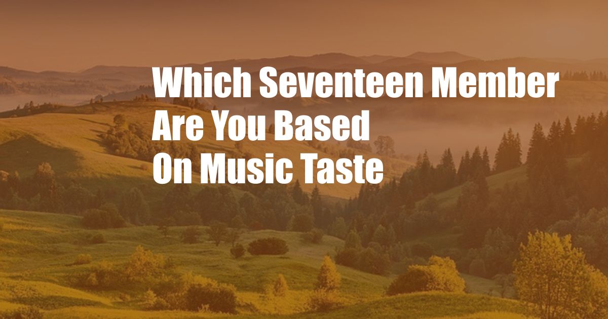 Which Seventeen Member Are You Based On Music Taste