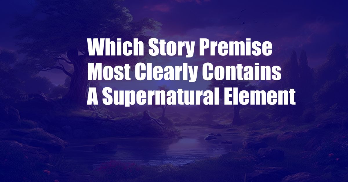 Which Story Premise Most Clearly Contains A Supernatural Element