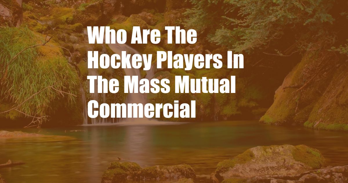 Who Are The Hockey Players In The Mass Mutual Commercial