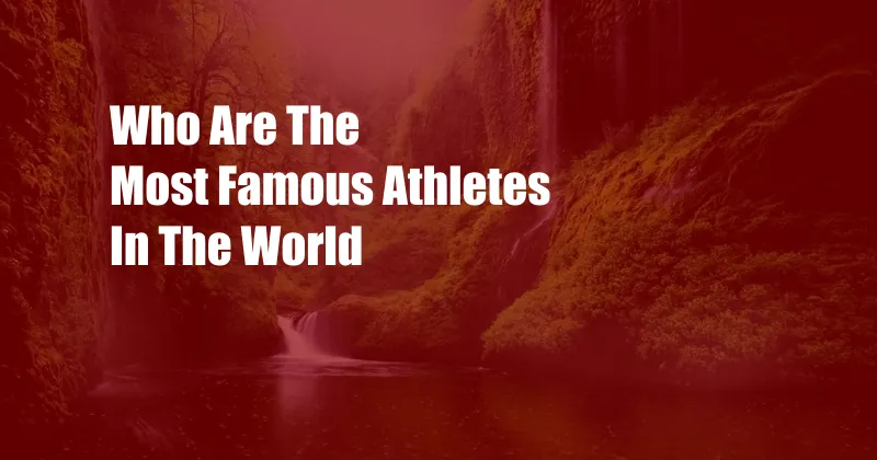 Who Are The Most Famous Athletes In The World