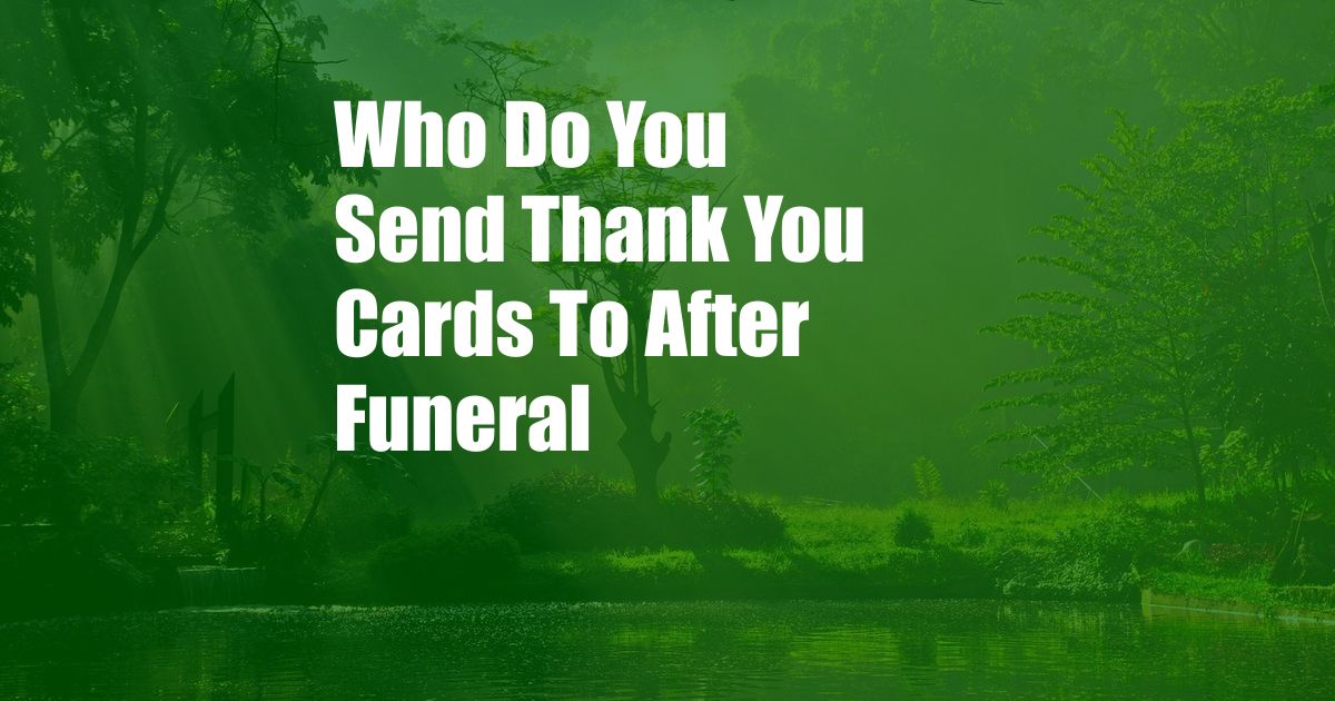 Who Do You Send Thank You Cards To After Funeral