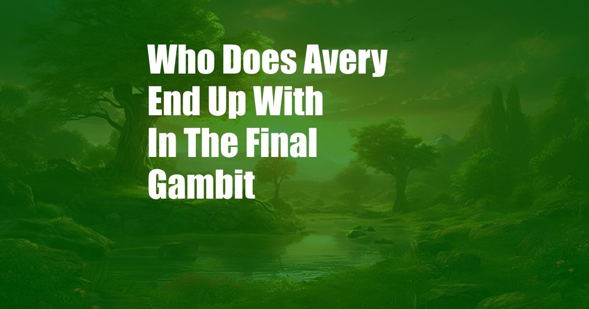 Who Does Avery End Up With In The Final Gambit