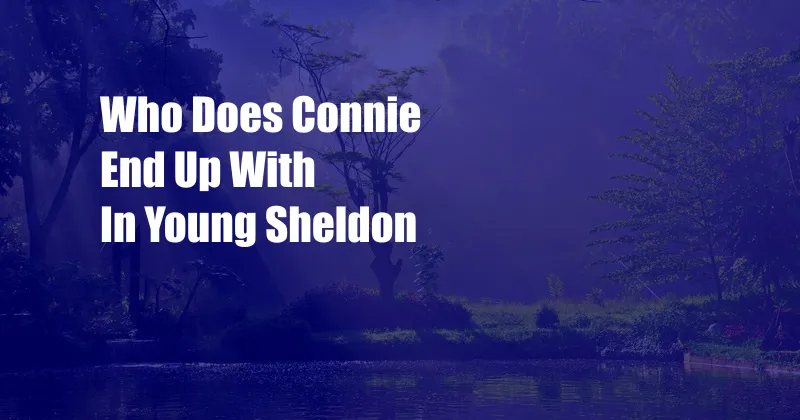 Who Does Connie End Up With In Young Sheldon