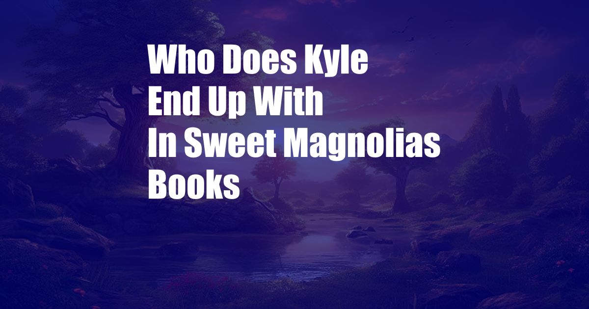 Who Does Kyle End Up With In Sweet Magnolias Books