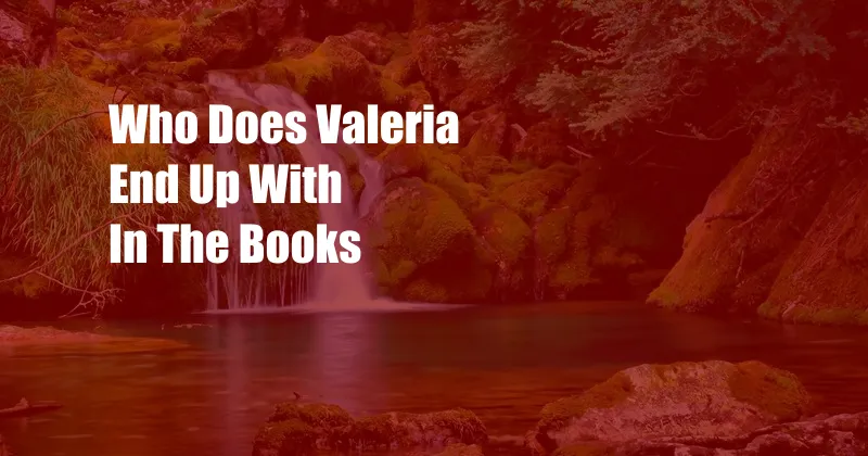 Who Does Valeria End Up With In The Books