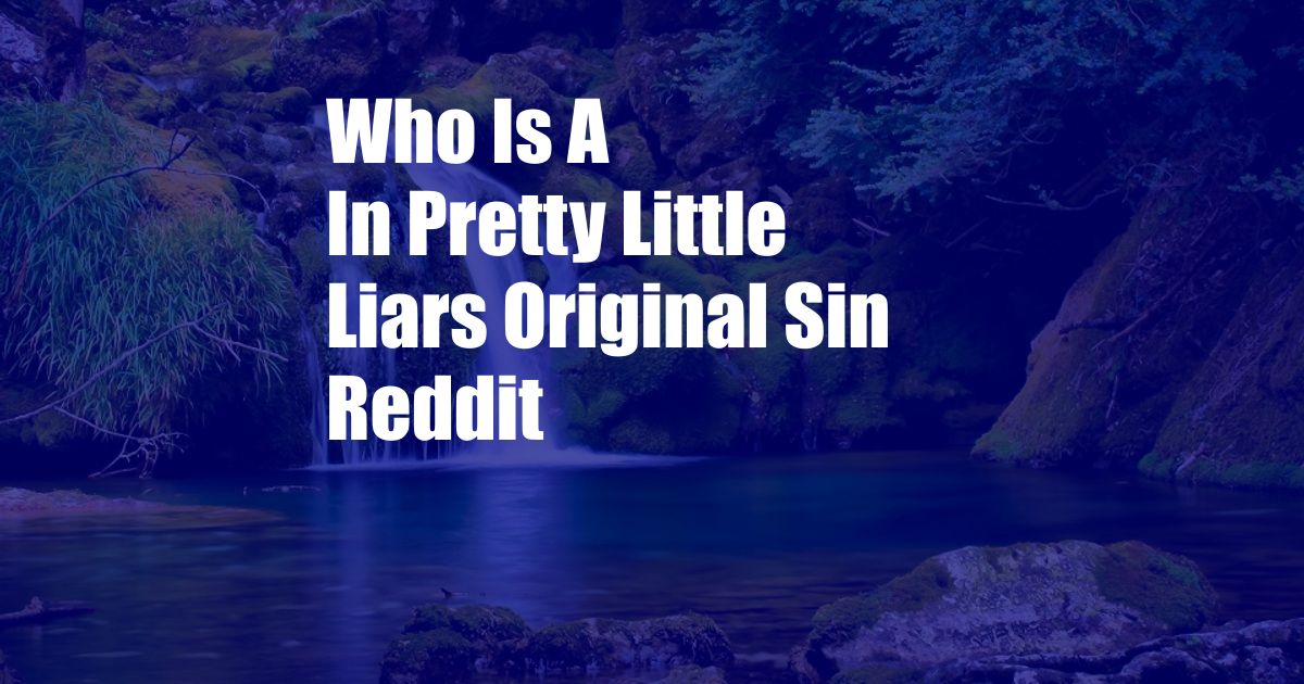 Who Is A In Pretty Little Liars Original Sin Reddit