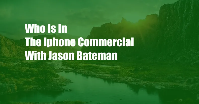 Who Is In The Iphone Commercial With Jason Bateman