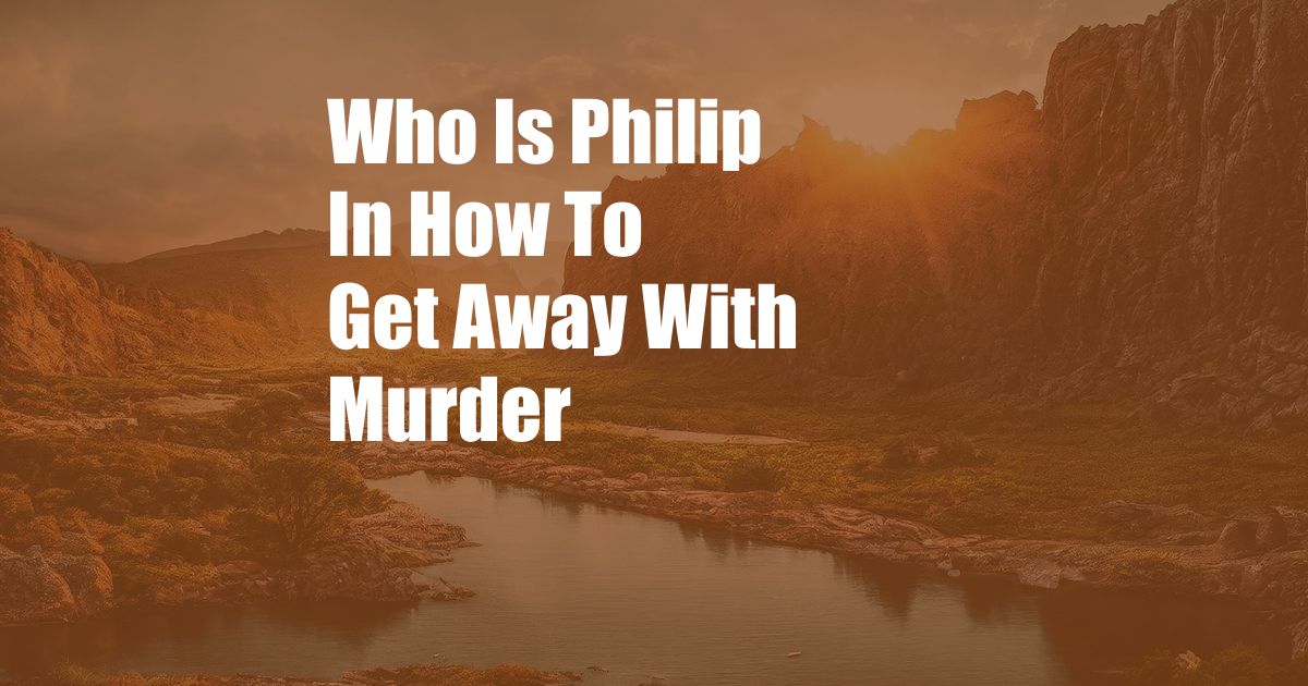 Who Is Philip In How To Get Away With Murder