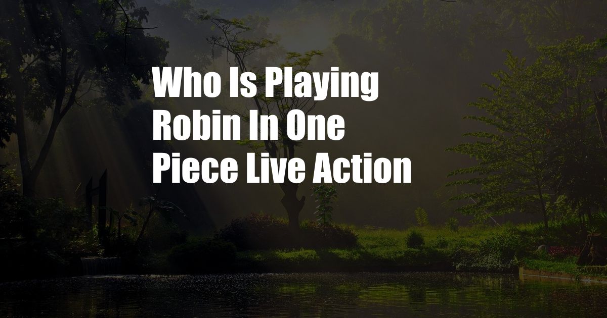 Who Is Playing Robin In One Piece Live Action