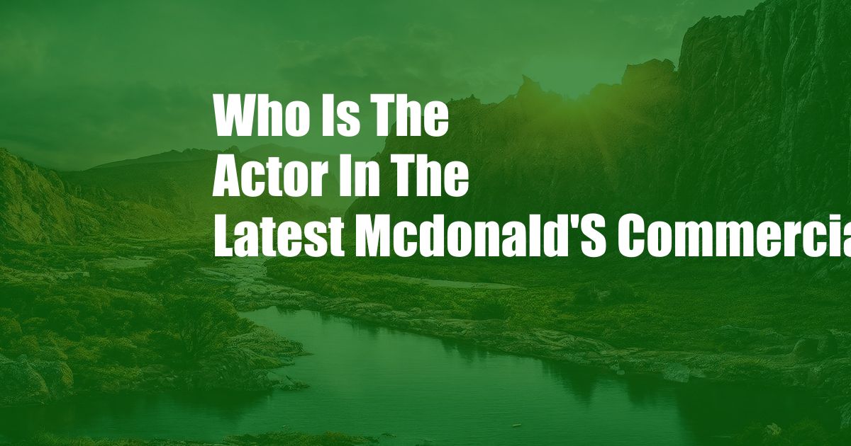 Who Is The Actor In The Latest Mcdonald'S Commercial