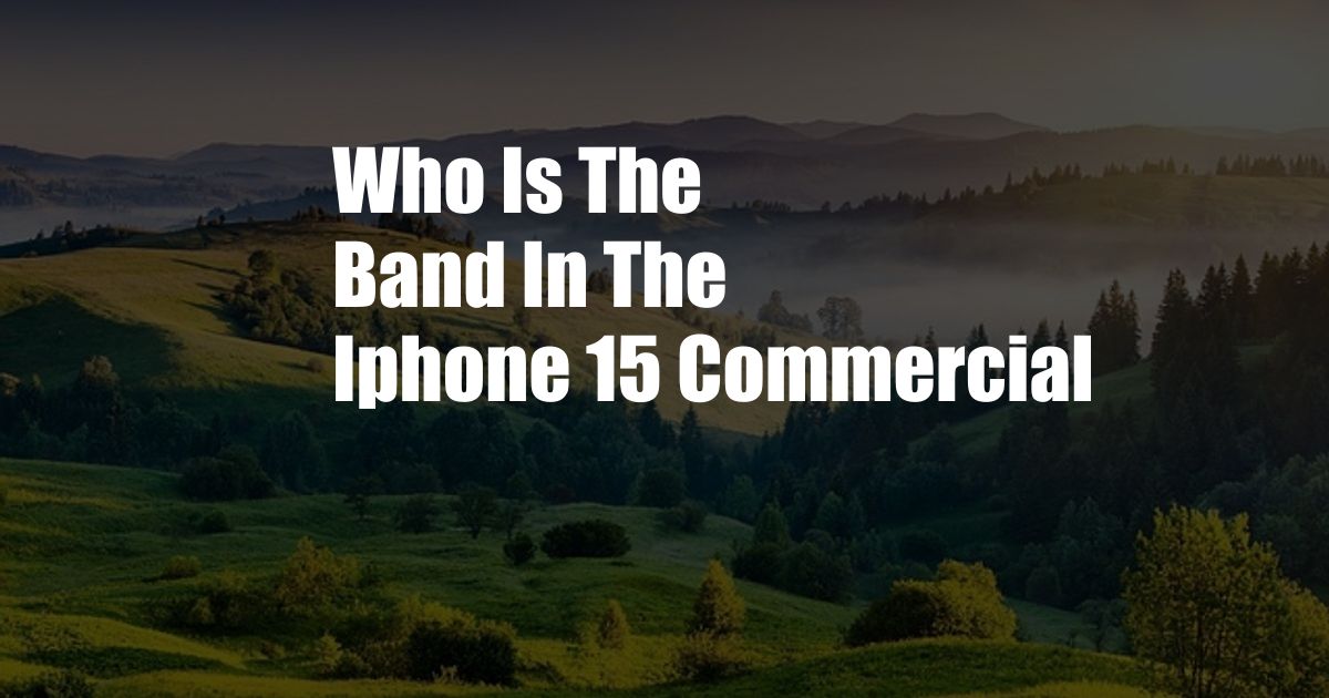 Who Is The Band In The Iphone 15 Commercial