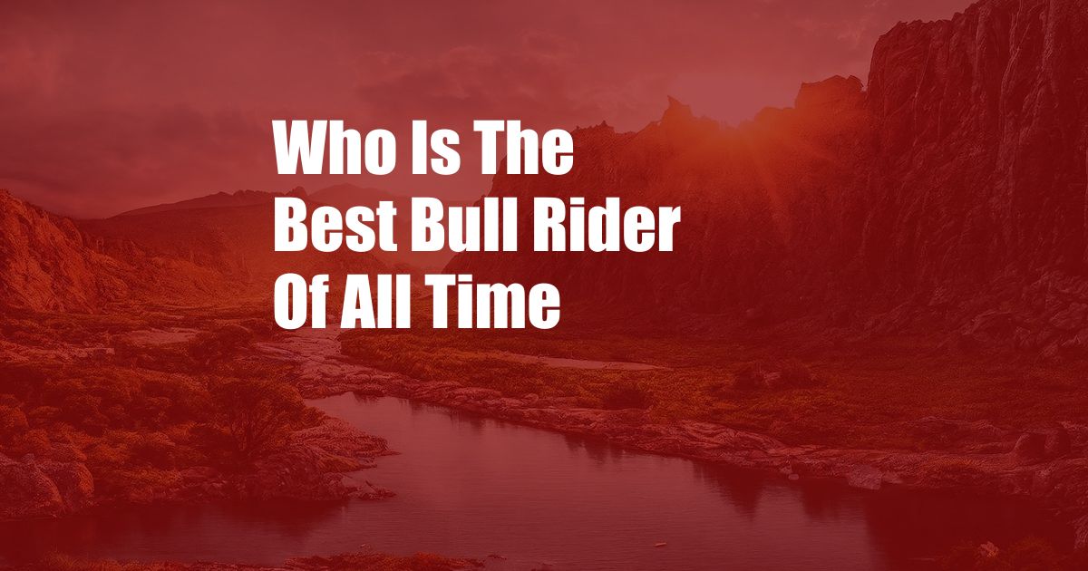 Who Is The Best Bull Rider Of All Time