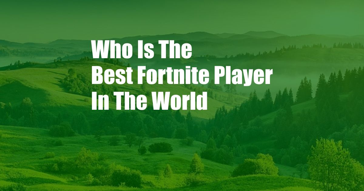 Who Is The Best Fortnite Player In The World