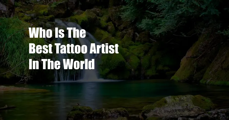 Who Is The Best Tattoo Artist In The World