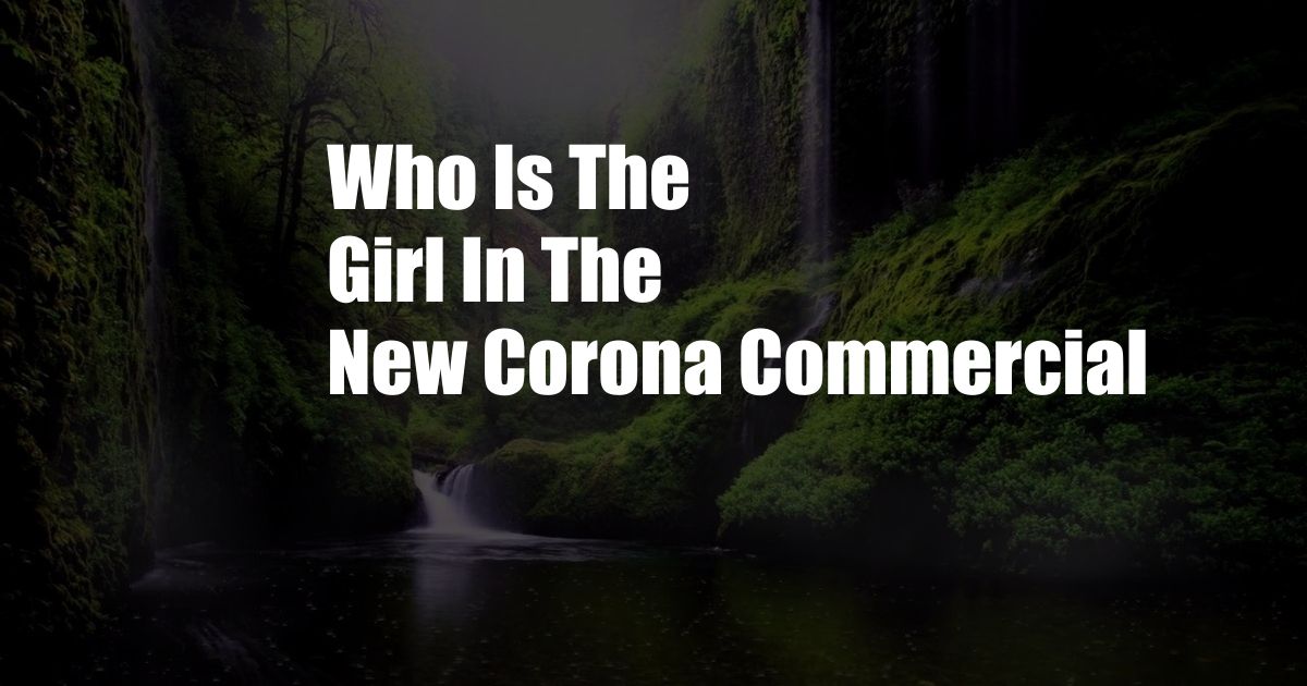Who Is The Girl In The New Corona Commercial