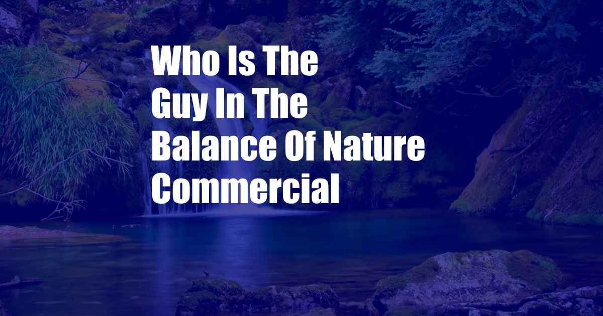 Who Is The Guy In The Balance Of Nature Commercial
