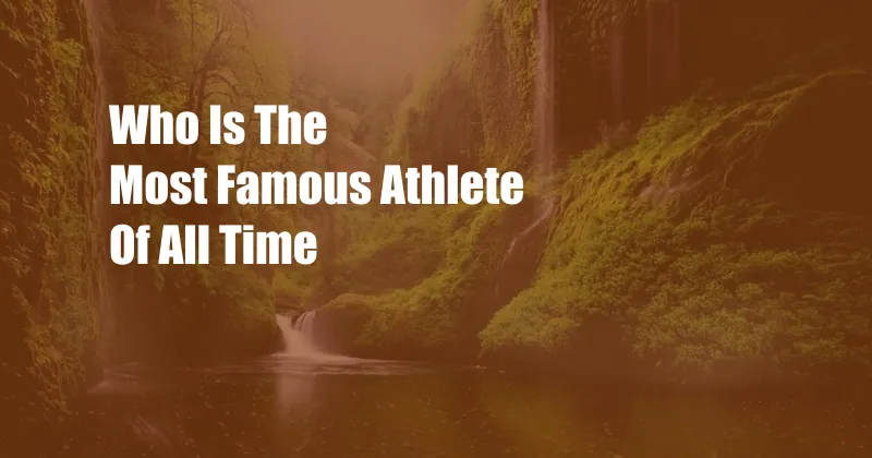 Who Is The Most Famous Athlete Of All Time