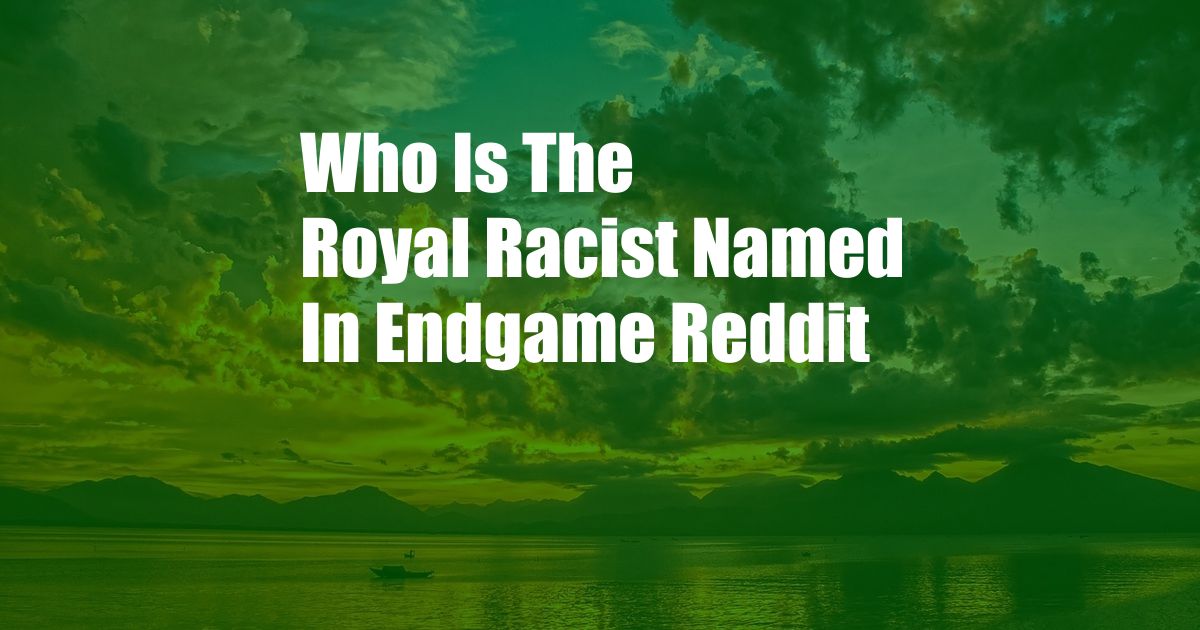 Who Is The Royal Racist Named In Endgame Reddit