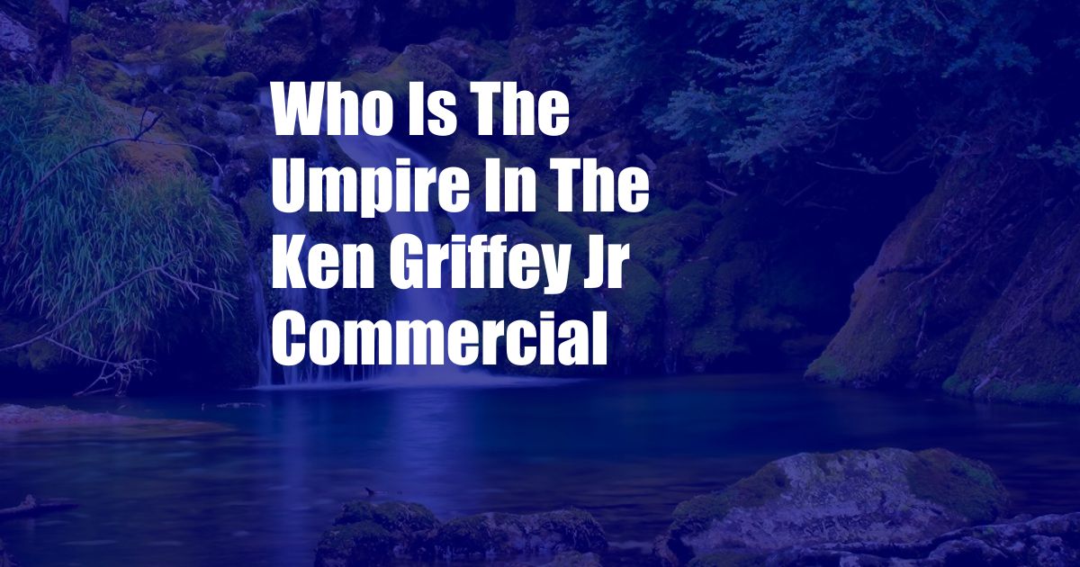 Who Is The Umpire In The Ken Griffey Jr Commercial