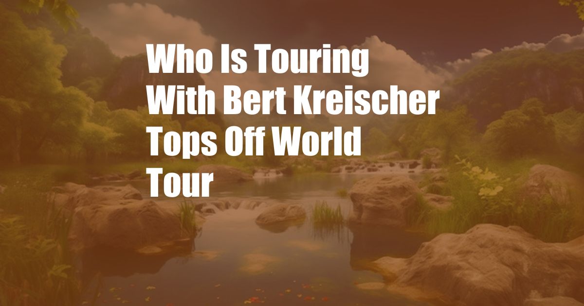 Who Is Touring With Bert Kreischer Tops Off World Tour