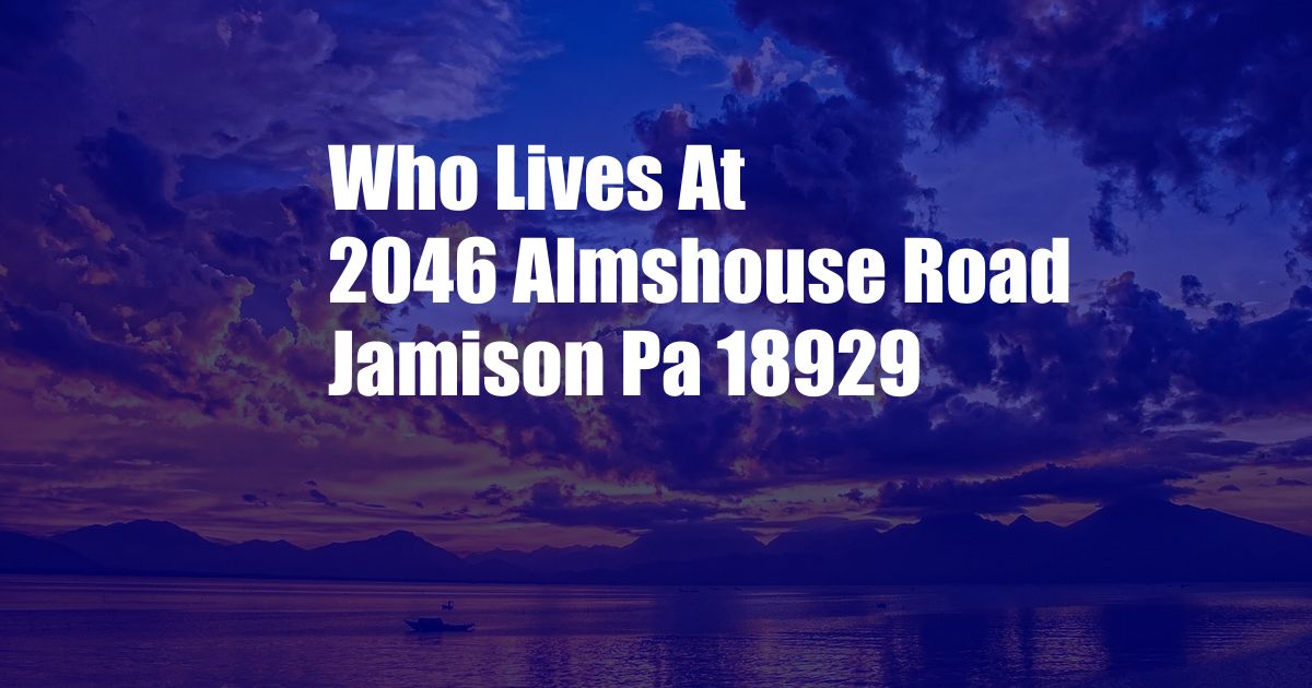 Who Lives At 2046 Almshouse Road Jamison Pa 18929